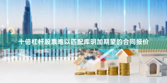 十倍杠杆股票难以匹配库明加期望的合同报价