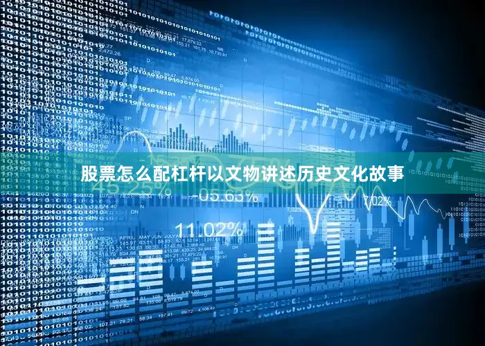 股票怎么配杠杆以文物讲述历史文化故事