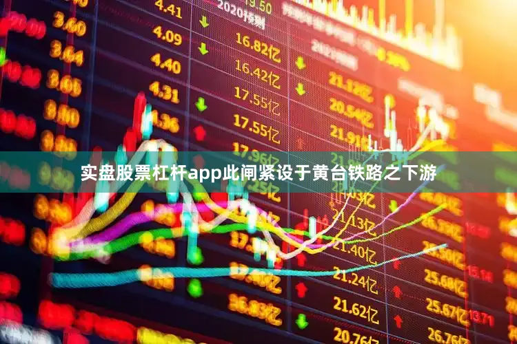 实盘股票杠杆app此闸紧设于黄台铁路之下游