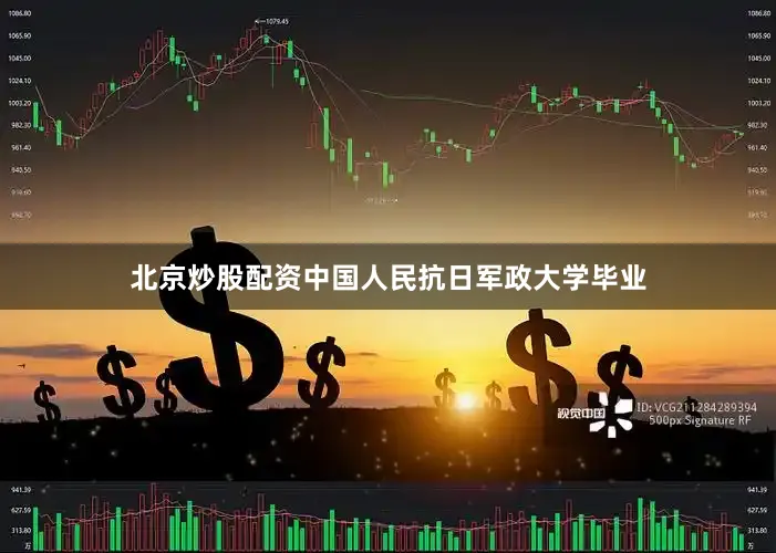北京炒股配资中国人民抗日军政大学毕业