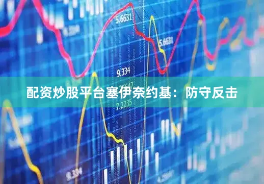 配资炒股平台塞伊奈约基:防守反击
