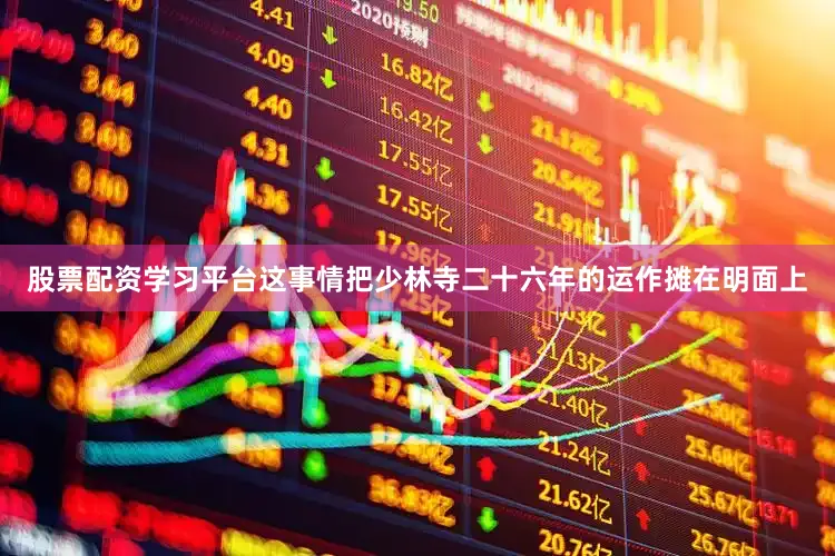 股票配资学习平台这事情把少林寺二十六年的运作摊在明面上